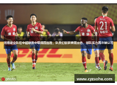 河南建业队在中超联赛中取得四连胜，队员们斩获表现出色，球队实力再次被认可