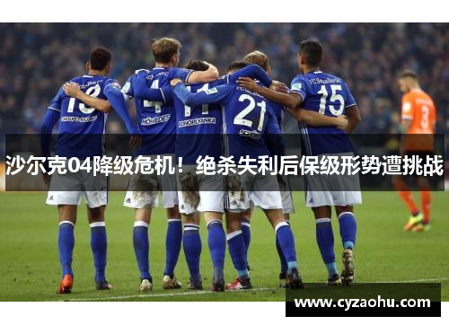 沙尔克04降级危机！绝杀失利后保级形势遭挑战
