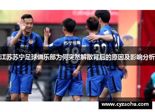 江苏苏宁足球俱乐部为何突然解散背后的原因及影响分析