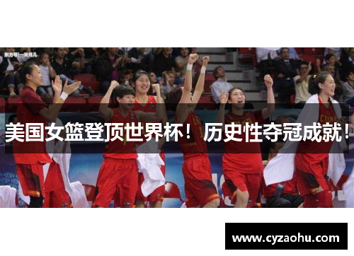 美国女篮登顶世界杯！历史性夺冠成就！