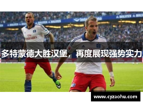 多特蒙德大胜汉堡，再度展现强势实力