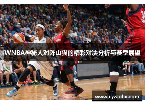 WNBA神秘人对阵山猫的精彩对决分析与赛季展望