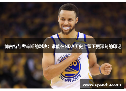 博古特与考辛斯的对决：谁能在NBA历史上留下更深刻的印记