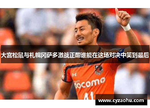 大宫松鼠与札幌冈萨多激战正酣谁能在这场对决中笑到最后