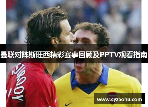 曼联对阵斯旺西精彩赛事回顾及PPTV观看指南