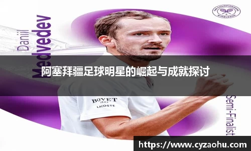 阿塞拜疆足球明星的崛起与成就探讨