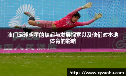 澳门足球明星的崛起与发展探索以及他们对本地体育的影响
