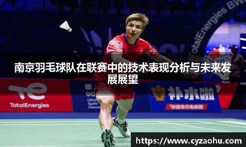 南京羽毛球队在联赛中的技术表现分析与未来发展展望