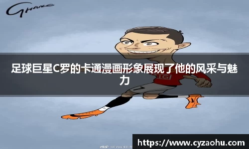 足球巨星C罗的卡通漫画形象展现了他的风采与魅力